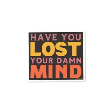 Have You Lost Your Mind Sticker